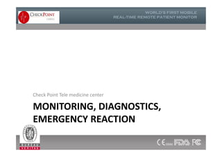 MONITORING, DIAGNOSTICS,
EMERGENCY REACTION
Check Point Tele medicine center
23
 