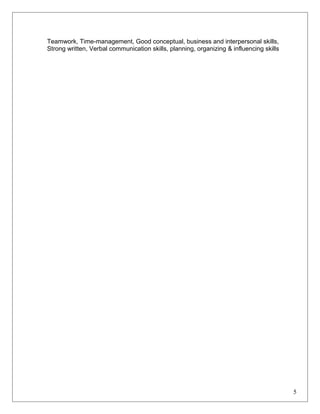 Teamwork, Time-management, Good conceptual, business and interpersonal skills,
Strong written, Verbal communication skills, planning, organizing & influencing skills
5
 