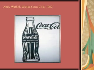 Andy Warhol, Wielka Coca-Cola, 1962
 
