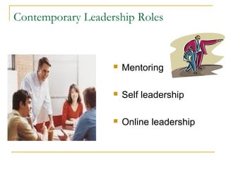 Contemporary Leadership Roles
 Mentoring
 Self leadership
 Online leadership
 