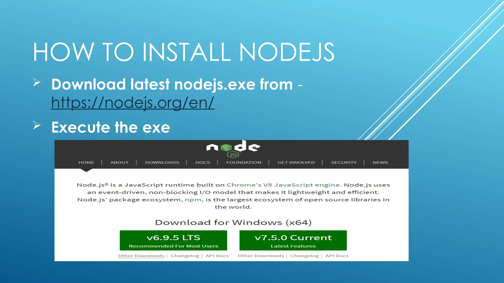 HOW TO INSTALL NODEJS
 Download latest nodejs.exe from -
https://nodejs.org/en/
 Execute the exe
 