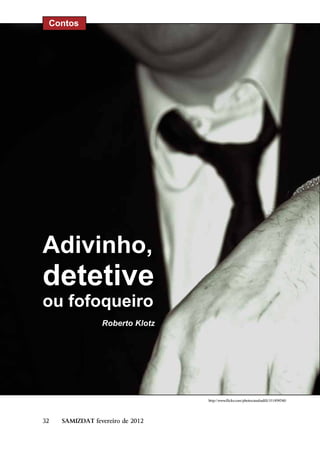 Contos




Adivinho,
detetive
ou fofoqueiro
                 Roberto Klotz




                                  http://www.flickr.com/photos/anabadili/551898740/




32   SAMIZDAT fevereiro de 2012
 