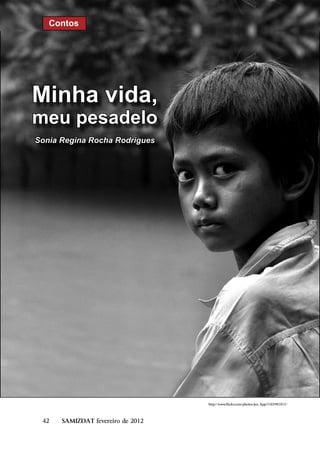 Contos




Minha vida,
meu pesadelo
Sonia Regina Rocha Rodrigues




                                   http://www.flickr.com/photos/jen_lipp/5185981815/




 42   SAMIZDAT fevereiro de 2012
 