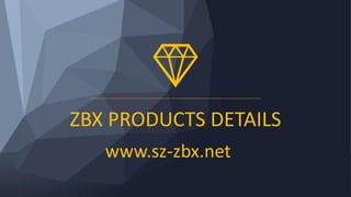 ZBX PRODUCTS DETAILS
www.sz-zbx.net
 