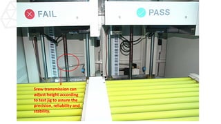 Srew transmission can
adjust height according
to test jig to assure the
precision, reliability and
stability.
 
