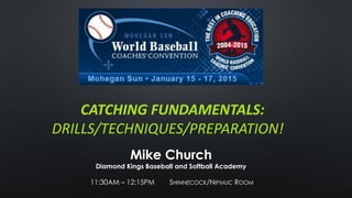 CATCHING FUNDAMENTALS:
DRILLS/TECHNIQUES/PREPARATION!
11:30AM – 12:15PM SHINNECOCK/NIPMUC ROOM
Mike Church
Diamond Kings Baseball and Softball Academy
 