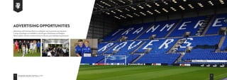 4 T r a n m e r e R o v e r s F o o t b a l l C l u b
C o r p o r a t e b r o c h u r e 2 0 1 6 / 1 7
Advertising withTranmere Rovers is a fantastic way to promote your business.
Arange of packages are available to suit all types of businesses and budgets.
Please enquire with the commercial team to discuss your individual requirements.
Advertising opportunities
5
 