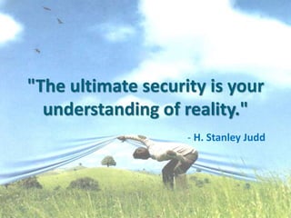 "The ultimate security is your
understanding of reality."
- H. Stanley Judd
 
