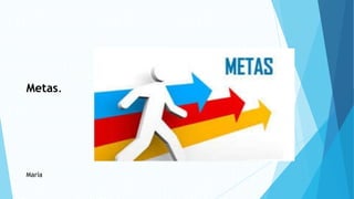 Metas.
María
 