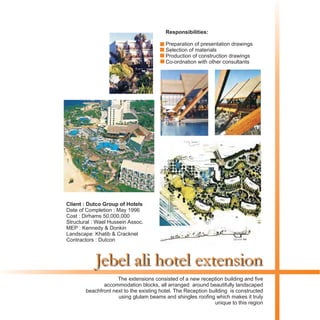 Jebel ali hotel extension
The extensions consisted of a new reception building and five
accommodation blocks, all arranged around beautifully landscaped
beachfront next to the existing hotel. The Reception building is constructed
using glulam beams and shingles roofing which makes it truly
unique to this region
Responsibilities:
Preparation of presentation drawings
Selection of materials
P drawings
Co-ordnation with other consultants
roduction of construction
Client : Dutco Group of Hotels
Date of Completion : May 1996
Cost : Dirhams 50,000,000
Structural : Wael Hussein Assoc.
MEP : Kennedy & Donkin
Landscape: Khatib & Cracknel
Contractors : Dutcon
 