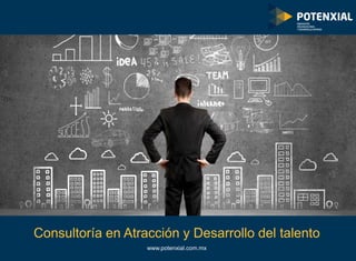 www.potenxial.com.mx PORTAFOLIO DE SERVICIOS
www.potenxial.com.mx
www.potenxial.com.mx
Consultoría en Atracción y Desarrollo del talento
 