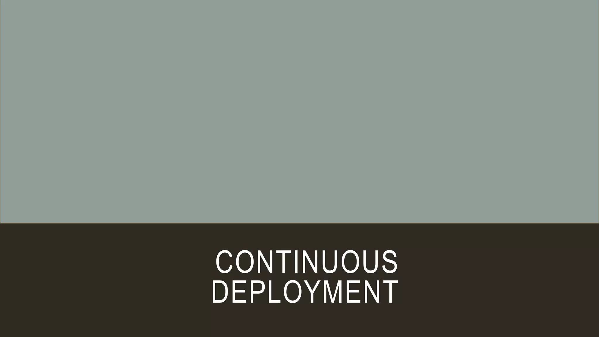 CONTINUOUS
DEPLOYMENT
 