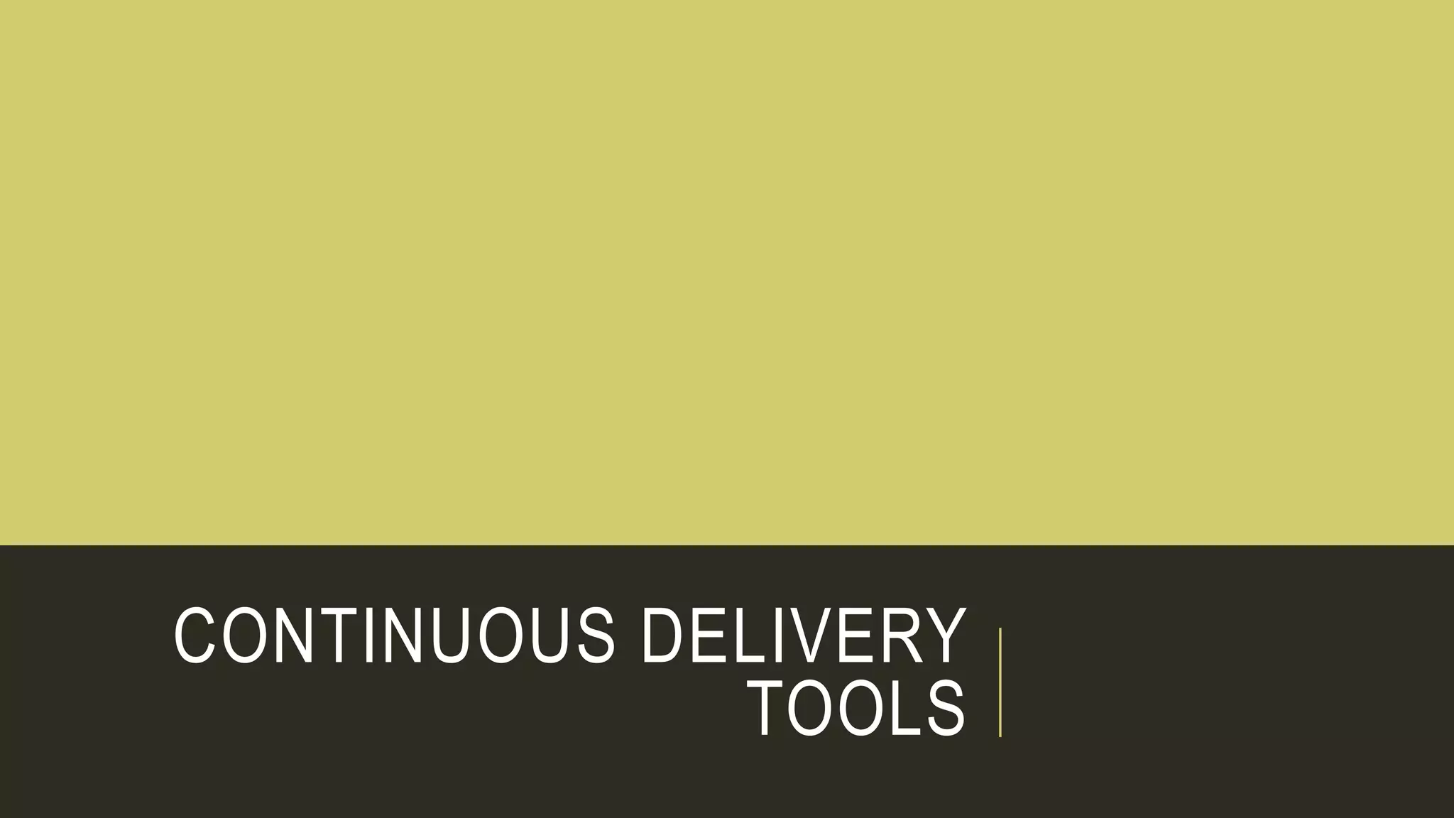 CONTINUOUS DELIVERY
TOOLS
 