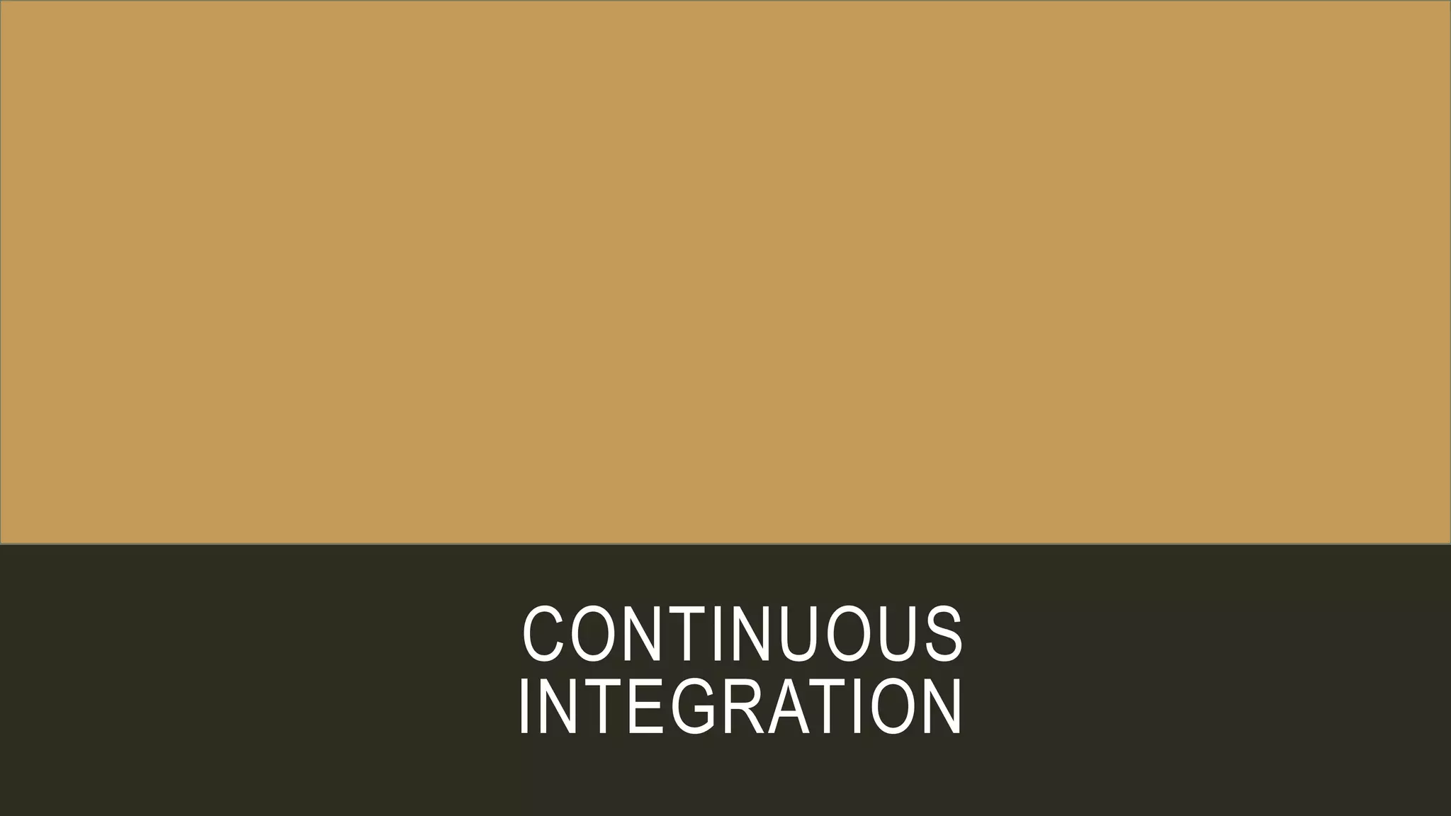 CONTINUOUS
INTEGRATION
 