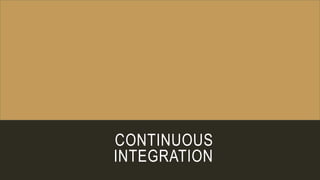 CONTINUOUS
INTEGRATION
 
