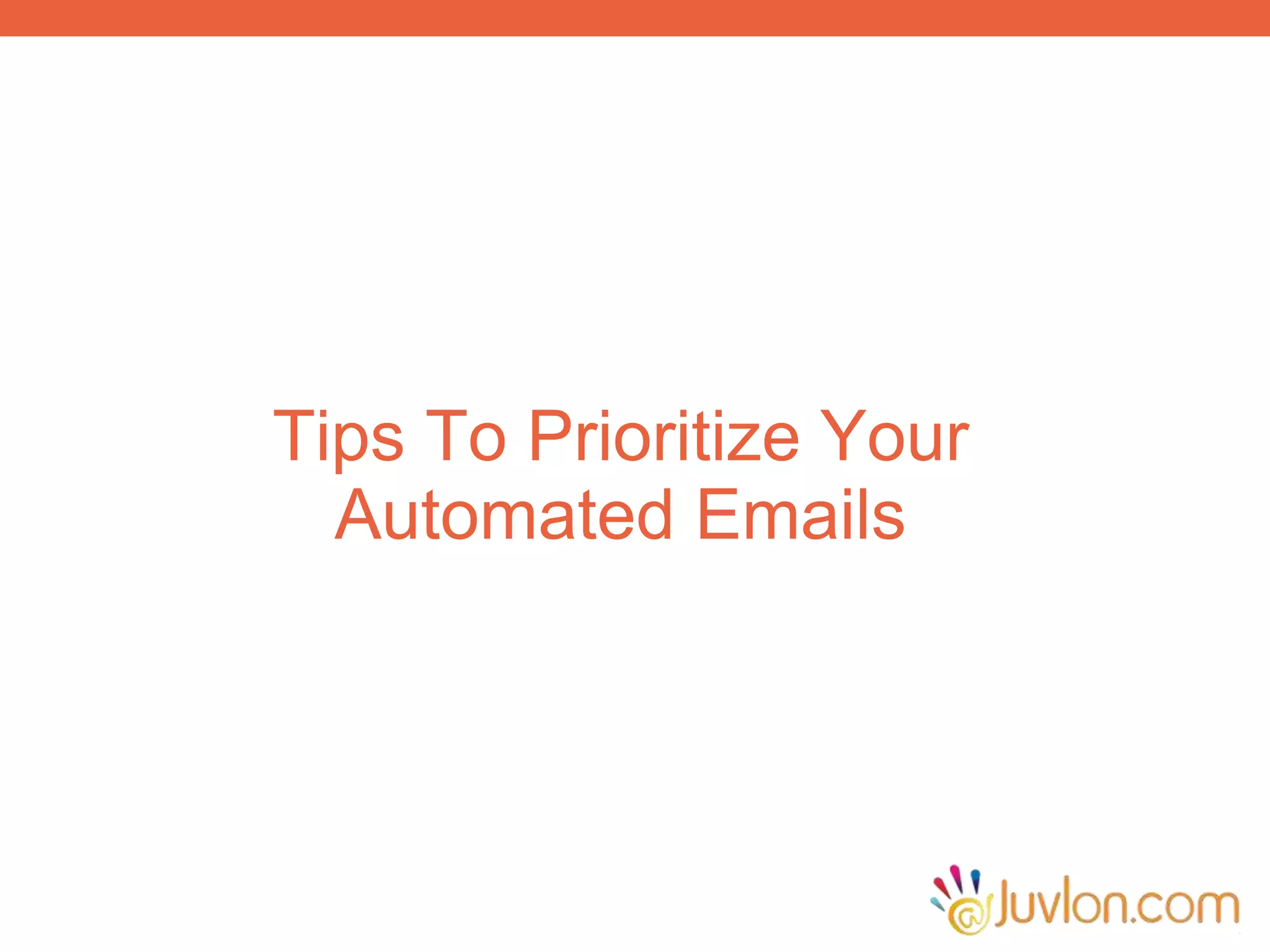 Tips To Prioritize Your
Automated Emails
 