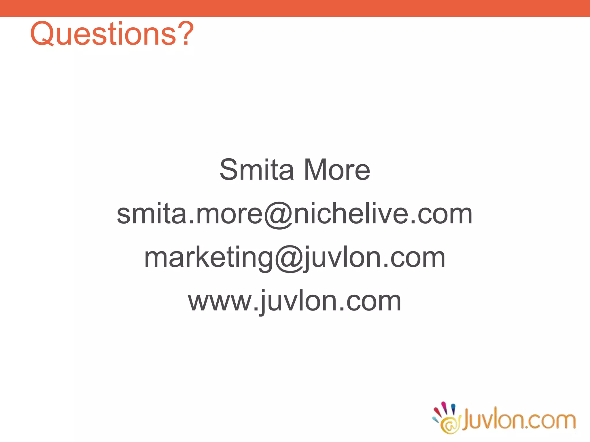 Questions?
Smita More
smita.more@nichelive.com
marketing@juvlon.com
www.juvlon.com
 