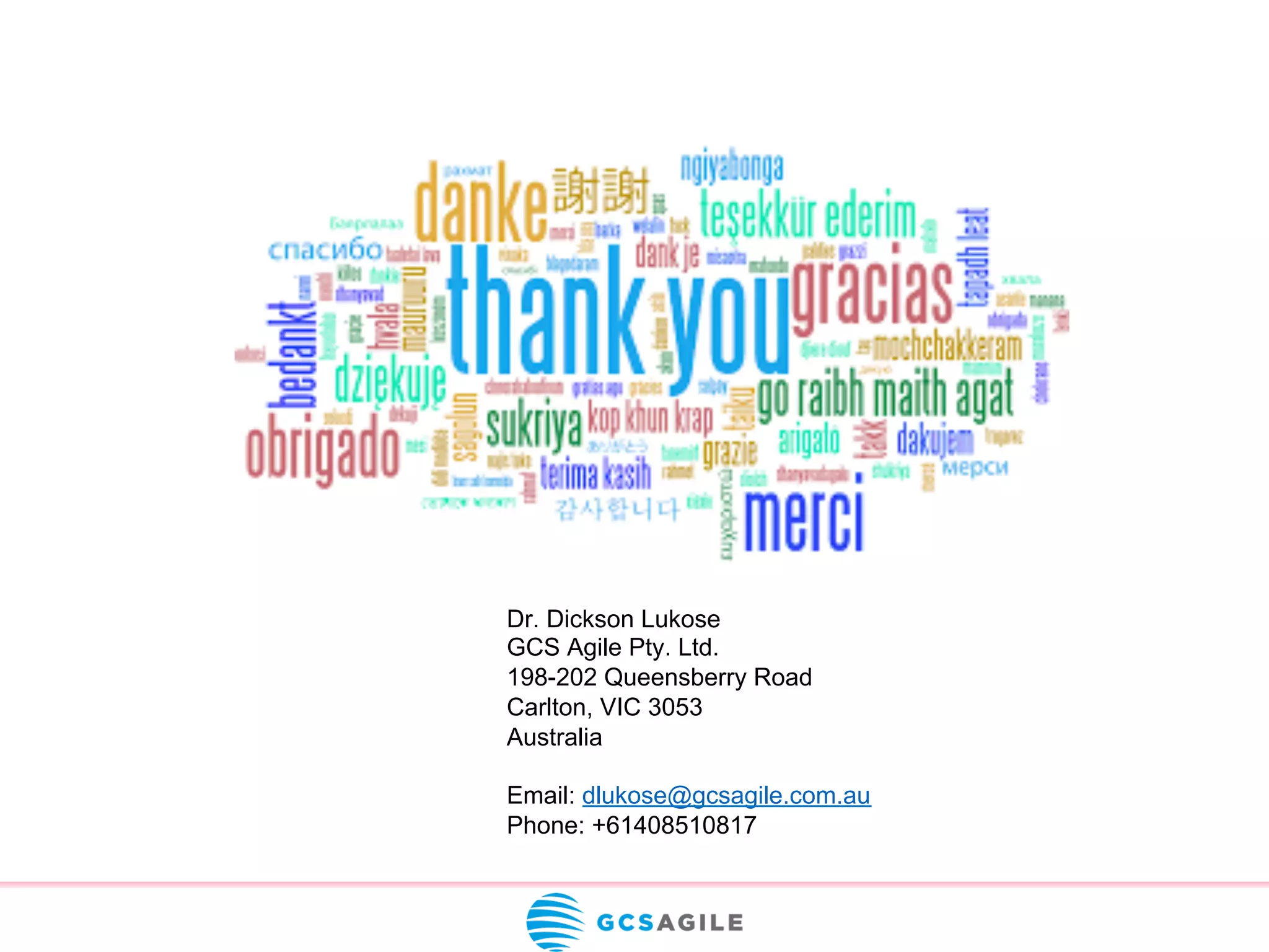 Dr. Dickson Lukose
GCS Agile Pty. Ltd.
198-202 Queensberry Road
Carlton, VIC 3053
Australia
Email: dlukose@gcsagile.com.au
Phone: +61408510817
 