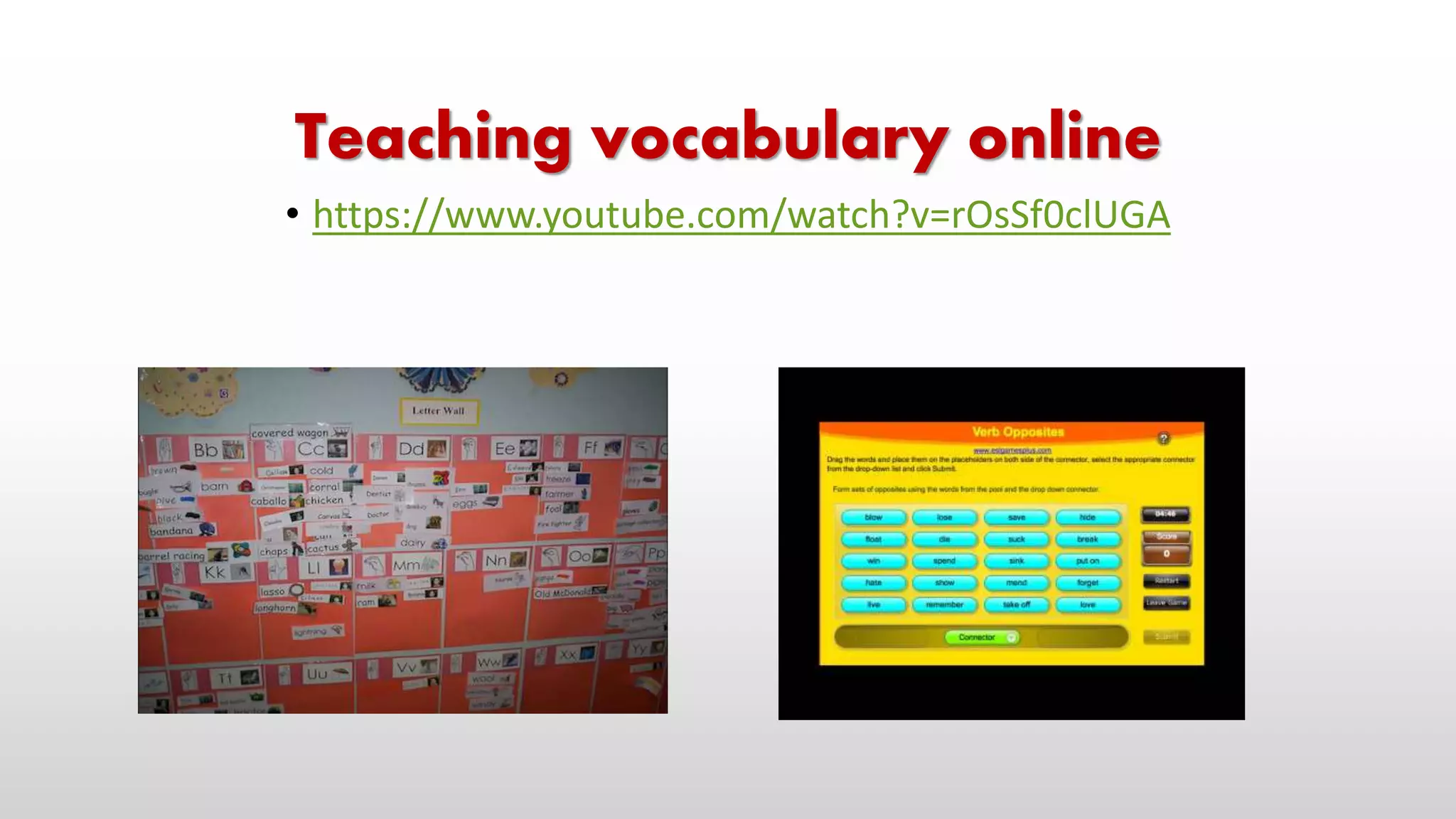 Teaching vocabulary online
• https://www.youtube.com/watch?v=rOsSf0clUGA
 
