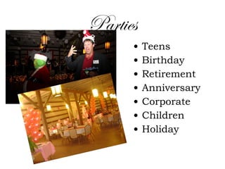 • Teens
• Birthday
• Retirement
• Anniversary
• Corporate
• Children
• Holiday
Parties
 