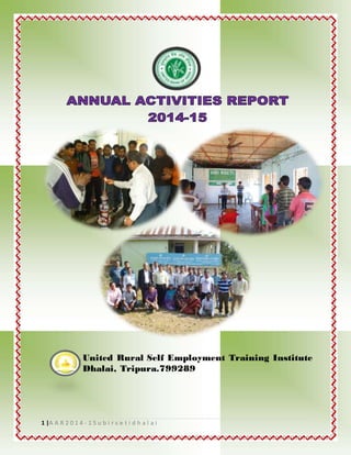 1 |A A R 2 0 1 4 - 1 5 u b i r s e t i d h a l a i
United Rural Self Employment Training Institute
Dhalai, Tripura.799289
 
