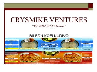 CRYSMIKE VENTURES
“WE WILL GET THERE”
BILSON KOFI KUDIVO
 