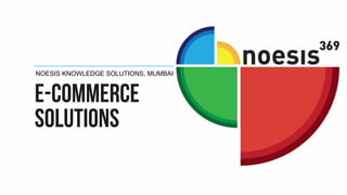e-Commerce
Solutions
NOESIS KNOWLEDGE SOLUTIONS, MUMBAI
 