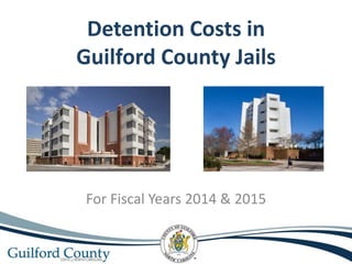 Detention Costs in
Guilford County Jails
For Fiscal Years 2014 & 2015
 