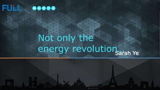 Sarah Ye
Not only the
energy revolution…
 