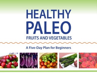 PALEOFRUITS AND VEGETABLES
A Five-Day Plan for Beginners
HEALTHY
 