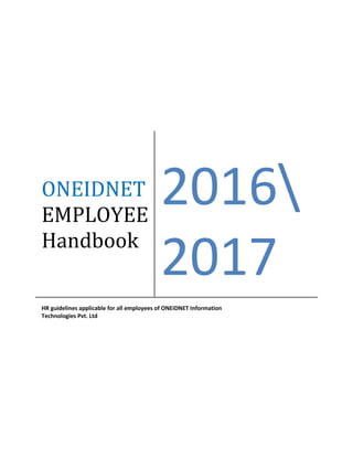 ONEIDNET
EMPLOYEE
Handbook
2016
2017
HR guidelines applicable for all employees of ONEIDNET Information
Technologies Pvt. Ltd
 