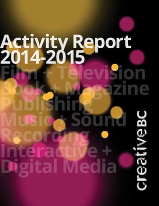 Film + Television
Book + Magazine
Publishing
Music + Sound
Recording
Interactive +
Digital Media
Activity Report
2014-2015
 