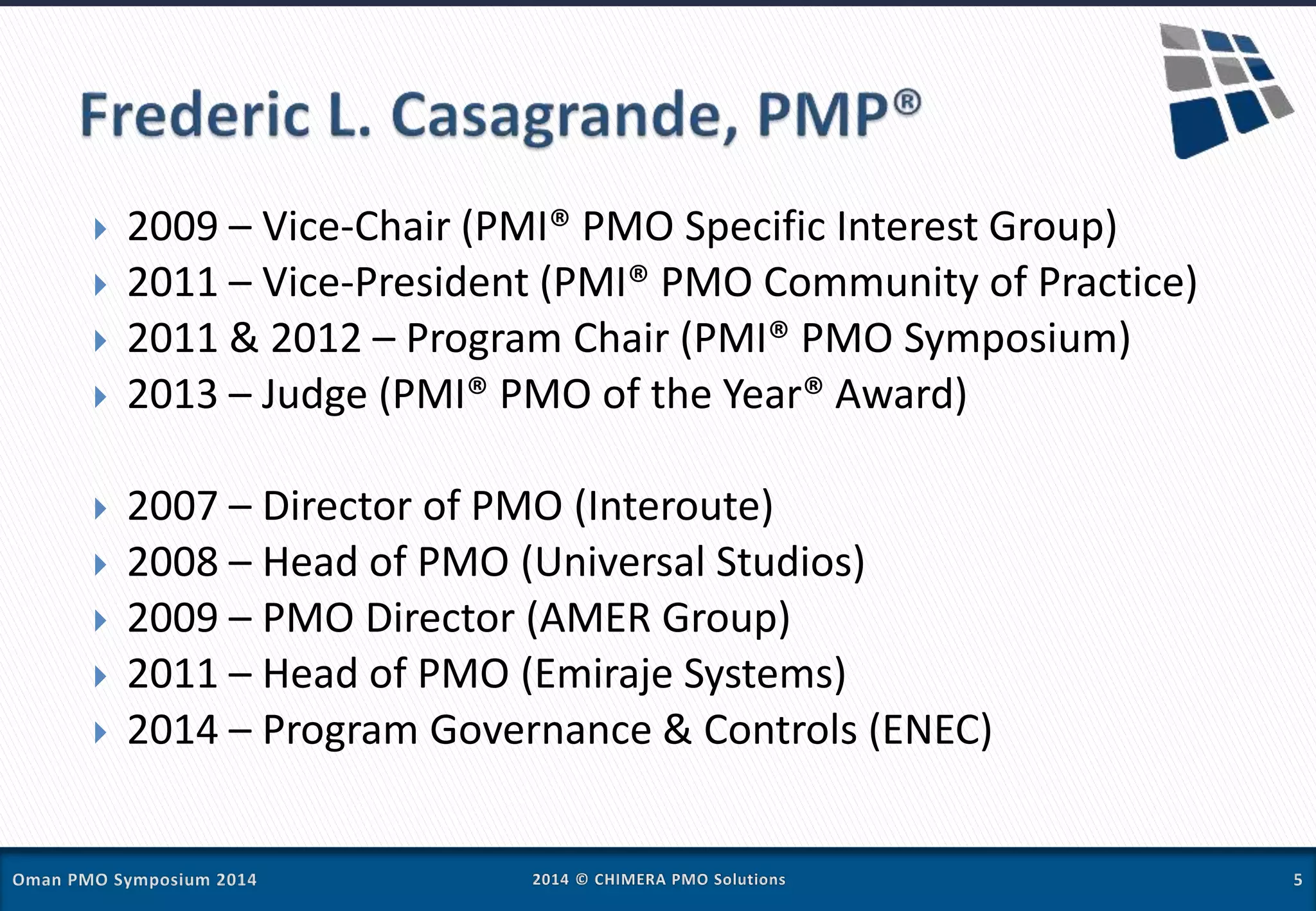  2009 – Vice-Chair (PMI® PMO Specific Interest Group)
 2011 – Vice-President (PMI® PMO Community of Practice)
 2011 & 2012 – Program Chair (PMI® PMO Symposium)
 2013 – Judge (PMI® PMO of the Year® Award)
 2007 – Director of PMO (Interoute)
 2008 – Head of PMO (Universal Studios)
 2009 – PMO Director (AMER Group)
 2011 – Head of PMO (Emiraje Systems)
 2014 – Program Governance & Controls (ENEC)
 