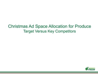 Christmas Ad Space Allocation for Produce
Target Versus Key Competitors
 