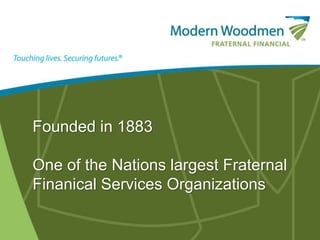 Founded in 1883
One of the Nations largest Fraternal
Finanical Services Organizations
 