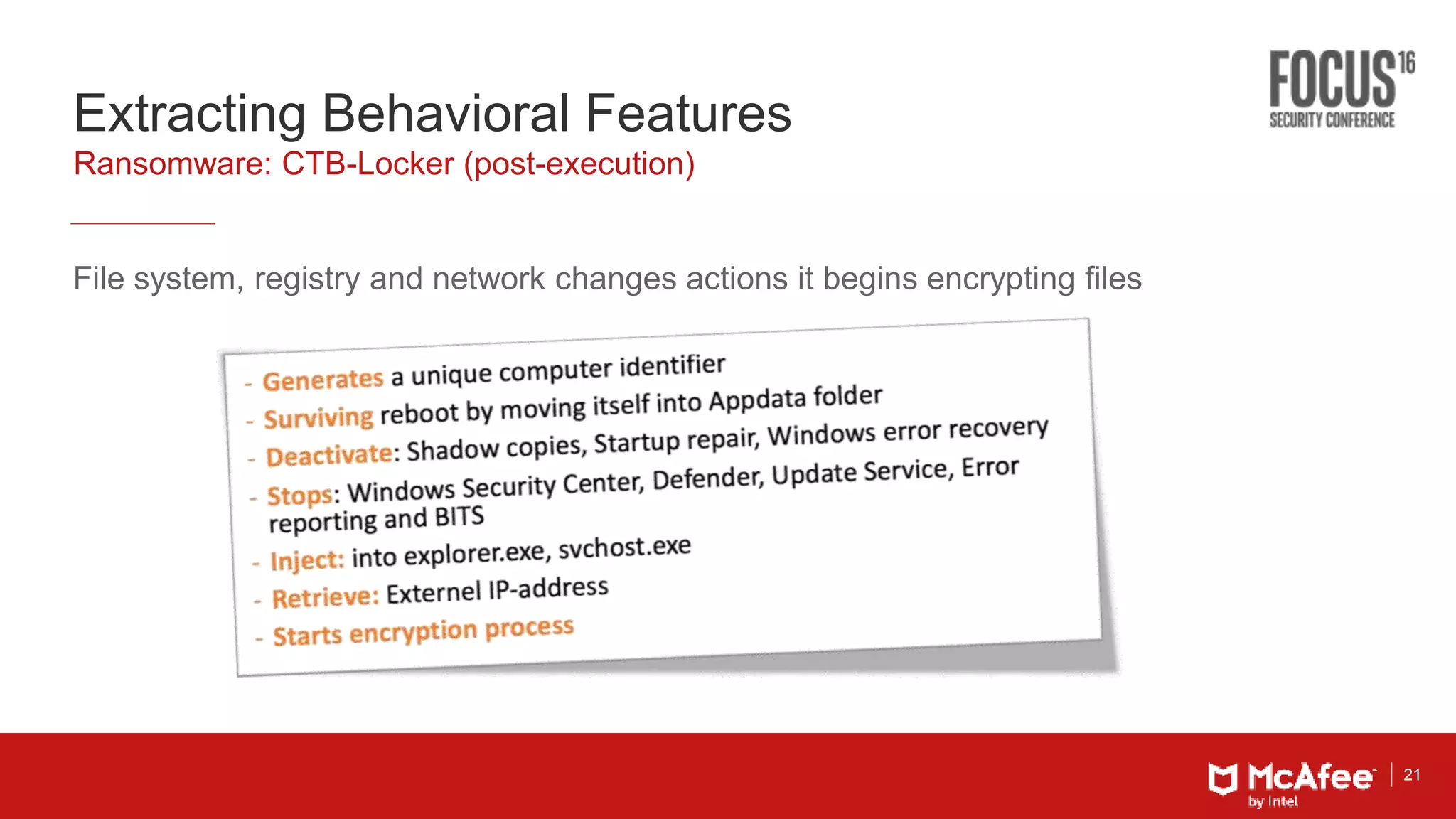 21
Extracting Behavioral Features
File system, registry and network changes actions it begins encrypting files
Ransomware: CTB-Locker (post-execution)
 