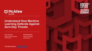 1
Understand How Machine
Learning Defends Against
Zero-Day Threats
Vinoo Thomas
Senior Product Manager
Intel Security
Rahul Mohandas
Research Manager
Intel Security
Track Sponsored by:
 