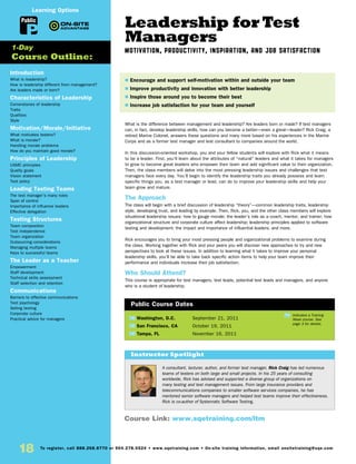 Leadership for Test
Managers
Motivation, Productivity, Inspiration, and Job Satisfaction
What is the difference between management and leadership? Are leaders born or made? If test managers
can, in fact, develop leadership skills, how can you become a better—even a great—leader? Rick Craig, a
retired Marine Colonel, answers these questions and many more based on his experiences in the Marine
Corps and as a former test manager and test consultant to companies around the world.
In this discussion-oriented workshop, you and your fellow students will explore with Rick what it means
to be a leader. First, you’ll learn about the attributes of “natural” leaders and what it takes for managers
to grow to become great leaders who empower their team and add significant value to their organization.
Then, the class members will delve into the most pressing leadership issues and challenges that test
managers face every day. You’ll begin to identify the leadership traits you already possess and learn
specific things you, as a test manager or lead, can do to improve your leadership skills and help your
team grow and mature.
The Approach
The class will begin with a brief discussion of leadership “theory”—common leadership traits, leadership
style, developing trust, and leading by example. Then, Rick, you, and the other class members will explore
situational leadership issues: how to gauge morale; the leader’s role as a coach, mentor, and trainer; how
organizational structure and corporate culture affect leadership; leadership principles applied to software
testing and development; the impact and importance of influential leaders; and more.
Rick encourages you to bring your most pressing people and organizational problems to examine during
the class. Working together with Rick and your peers you will discover new approaches to try and new
perspectives to look at these issues. In addition to learning what it takes to improve your personal
leadership skills, you’ll be able to take back specific action items to help your team improve their
performance and individuals increase their job satisfaction.
Who Should Attend?
This course is appropriate for test managers, test leads, potential test leads and managers, and anyone
who is a student of leadership.
TW Washington, D.C.	 September 21, 2011
TW San Francisco, CA	 October 19, 2011
TW Tampa, FL	 November 16, 2011
$ Encourage and support self-motivation within and outside your team
$ Improve productivity and innovation with better leadership
$ Inspire those around you to become their best
$ Increase job satisfaction for your team and yourself
Public Course Dates
TW Indicates a Training
Week course. See
page 3 for details.
Introduction
What is leadership?
How is leadership different from management?
Are leaders made or born?
Characteristics of Leadership
Cornerstones of leadership
Traits
Qualities
Style
Motivation/Morale/Initiative
What motivates testers?
What is morale?
Handling morale problems
How do you maintain good morale?
Principles of Leadership
USMC principles
Quality goals
Vision statement
Test policy
Leading Testing Teams
The test manager’s many roles
Span of control
Importance of influence leaders
Effective delegation
Testing Structures
Team composition
Test independence
Team organization
Outsourcing considerations
Managing multiple teams
Keys to successful teams
The Leader as a Teacher
Empowerment
Staff development
Technical skills assessment
Staff selection and retention
Communications
Barriers to effective communications
Test psychology
Selling testing
Corporate culture
Practical advice for managers
1-Day
Course Outline:
Course Link: www.sqetraining.com/ltm
A consultant, lecturer, author, and former test manager, Rick Craig has led numerous
teams of testers on both large and small projects. In his 25 years of consulting
worldwide, Rick has advised and supported a diverse group of organizations on
many testing and test management issues. From large insurance providers and
telecommunications companies to smaller software services companies, he has
mentored senior software managers and helped test teams improve their effectiveness.
Rick is co-author of Systematic Software Testing.
Instructor Spotlight
Public
Learning Options
18 To register, call 888.268.8770 or 904.278.0524 • www.sqetraining.com • On-site training information, email onsitetraining@sqe.com
 