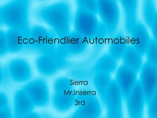Eco-Friendlier Automobiles Sierra  Mr.Inserra 3rd 