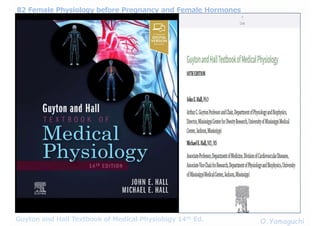 82 Female Physiology before Pregnancy and Female Hormones
O.Yamaguchi
Guyton and Hall Textbook of Medical Physiology 14th Ed.
 