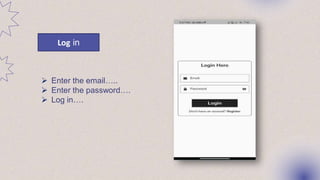 Log in
 Enter the email…..
 Enter the password….
 Log in….
 