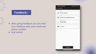 Feedback:-
 After giving feedback you can enter
your feedback after your email and
phone number.
 And submit..
 