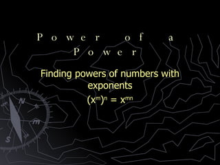 Power of a Power Finding powers of numbers with exponents (x m ) n  = x mn 