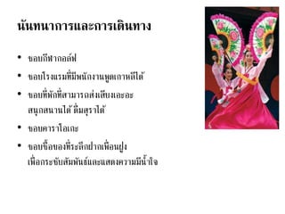 นันทนาการและการเดินทาง
• ชอบกีฬากอล์ฟ
• ชอบโรงแรมที่มีพนักงานพูดเกาหลีได้
• ชอบที่พักที่สามารถส่งเสียงเอะอะ
สนุกสนานได้ดื่มสุราได้
• ชอบคาราโอเกะ
• ชอบซื้อของที่ระลึกฝากเพื่อนฝูง
เพื่อกระชับสัมพันธ์และแสดงความมีน้าใจ
 