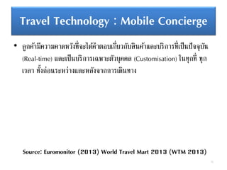 Travel Technology : Mobile Concierge
• ลูกค้ามีความคาดหวังที่จะได้คาตอบเกี่ยวกับสินค้าและบริการที่เป็นปัจจุบัน
(Real-time)...