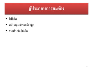 ผู้ประกอบการจะต้อง
• โปร่งใส
• สนับสนุนการแชร์ข้อมูล
• รวดเร็ว ทันทีทันใด
73
 