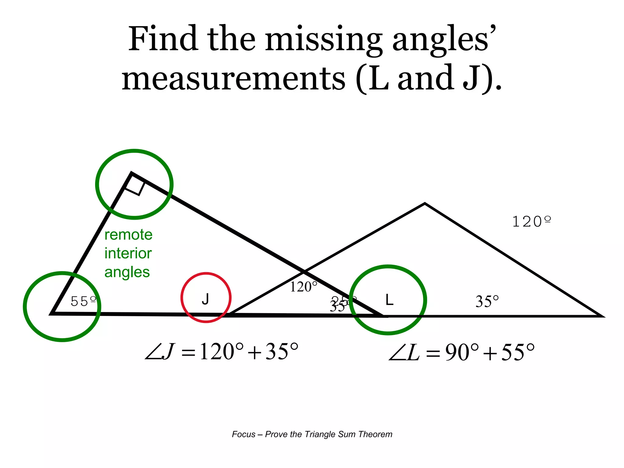 Find the missing angles’ measurements (L and J). 120º 55º  25º J L remote  interior  angles 