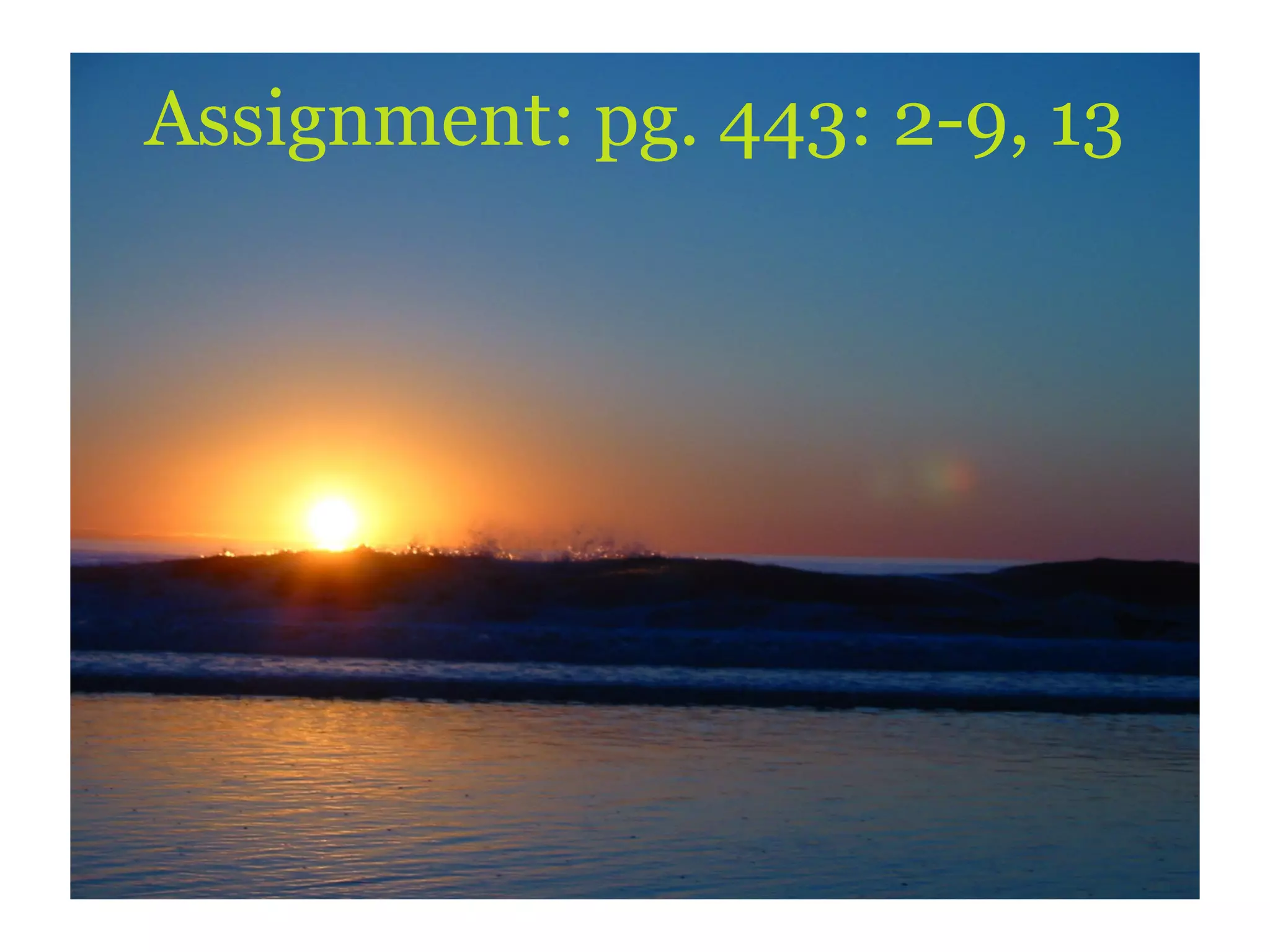 Assignment: pg. 443: 2-9, 13 