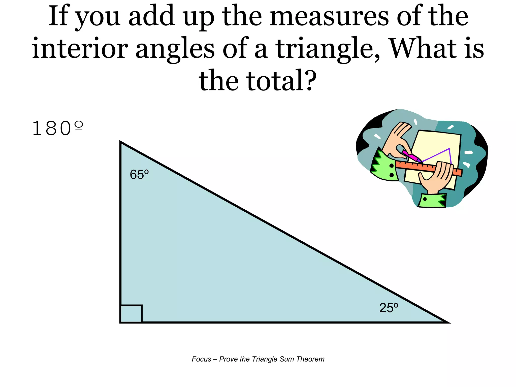 If you add up the measures of the interior angles of a triangle, What is the total? 180º 25º 65º 