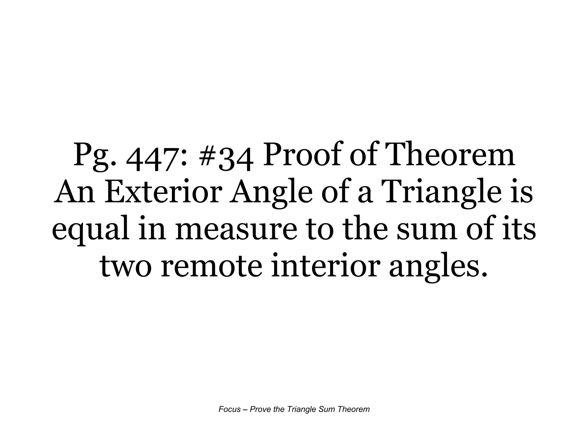 Pg. 447: #34 Proof of Theorem An Exterior Angle of a Triangle is equal in measure to the sum of its two remote interior angles. 